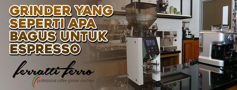 Grinder Yang Seperti Apa Bagus Untuk Espresso